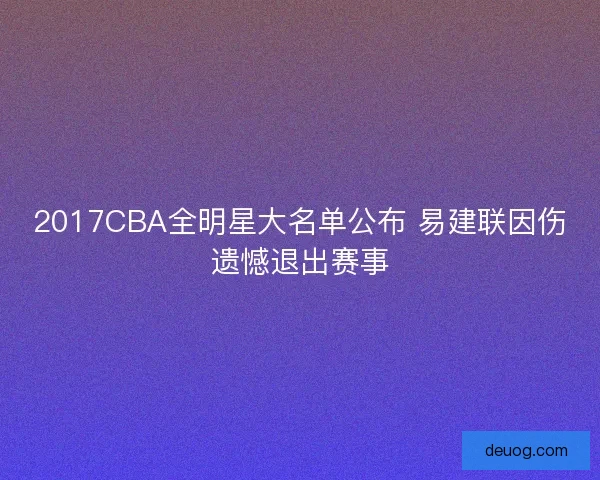 2017CBA全明星大名单公布 易建联因伤遗憾退出赛事